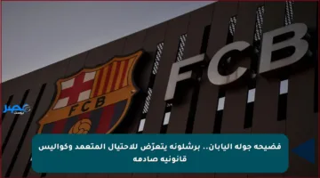 فضيحة جولة اليابان.. برشلونة يتعرّض للاحتيال المتعمد وكواليس قانونية صادمة
